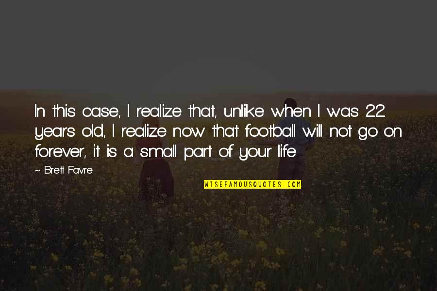 Life Will Go On Without You Quotes By Brett Favre: In this case, I realize that, unlike when