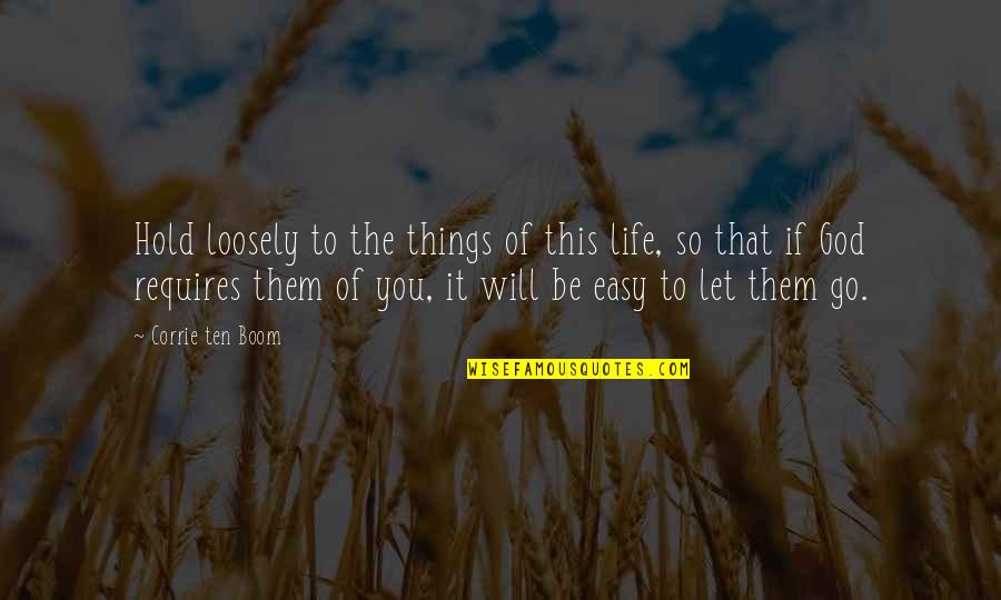 Life Will Go Quotes By Corrie Ten Boom: Hold loosely to the things of this life,