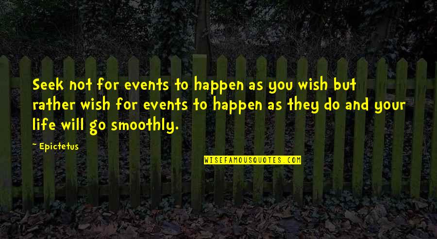 Life Will Go Quotes By Epictetus: Seek not for events to happen as you