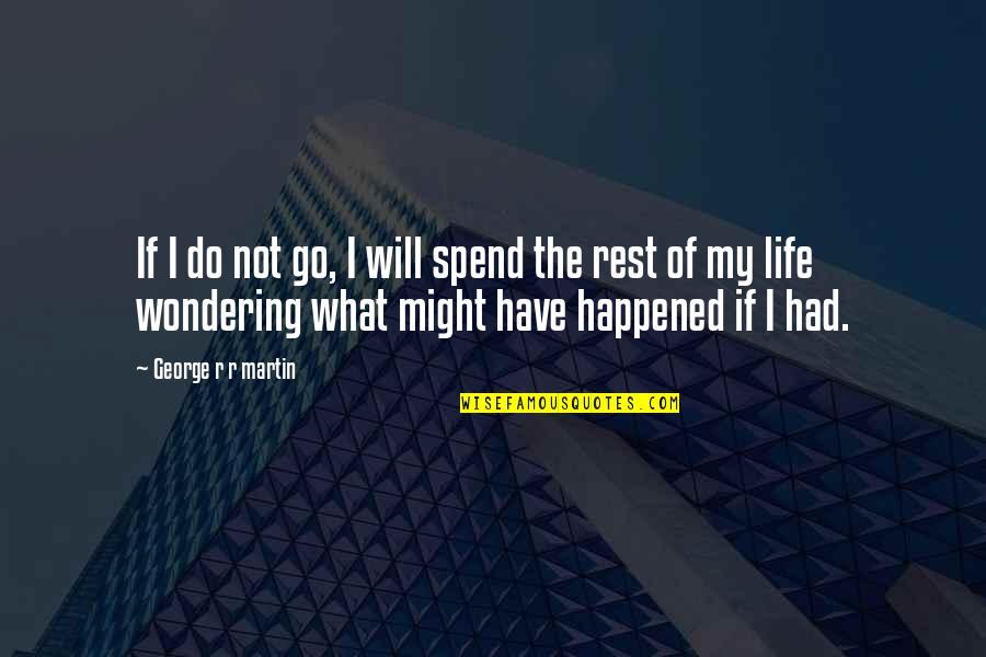 Life Will Go Quotes By George R R Martin: If I do not go, I will spend