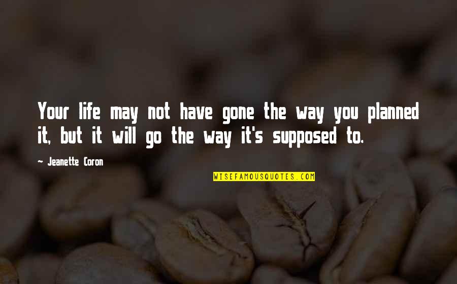 Life Will Go Quotes By Jeanette Coron: Your life may not have gone the way