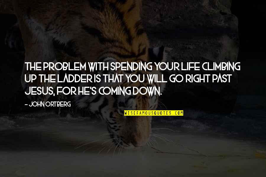 Life Will Go Quotes By John Ortberg: The problem with spending your life climbing up