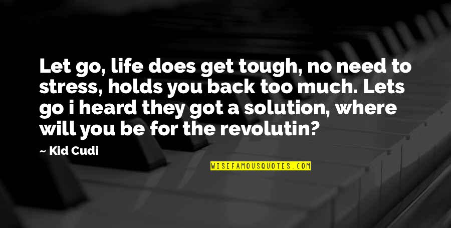 Life Will Go Quotes By Kid Cudi: Let go, life does get tough, no need