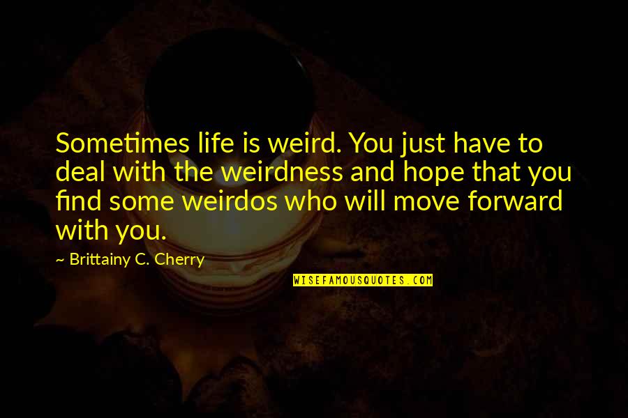 Life Will Move On Quotes By Brittainy C. Cherry: Sometimes life is weird. You just have to