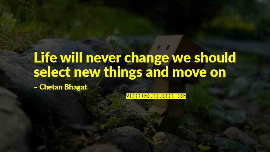Life Will Move On Quotes By Chetan Bhagat: Life will never change we should select new