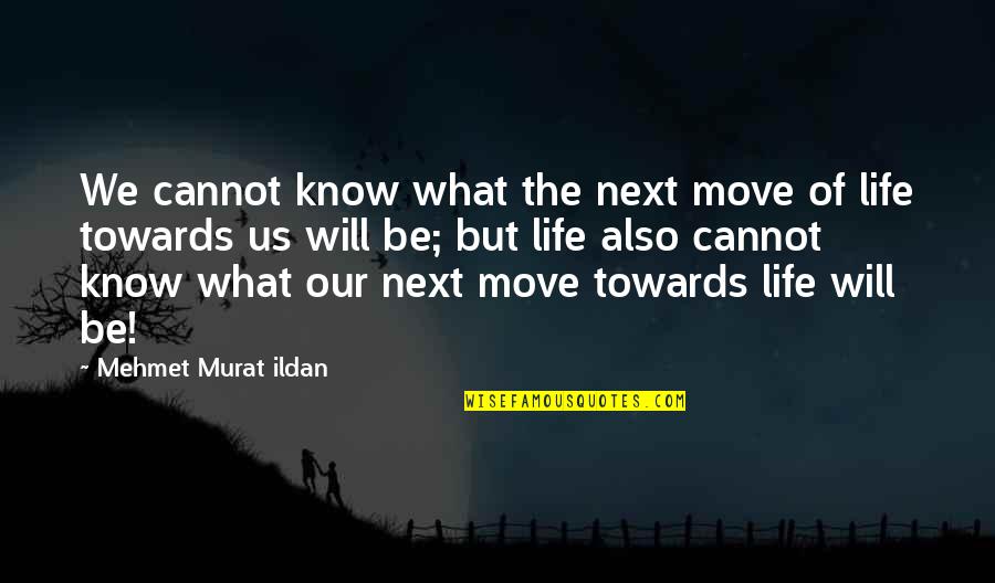 Life Will Move On Quotes By Mehmet Murat Ildan: We cannot know what the next move of