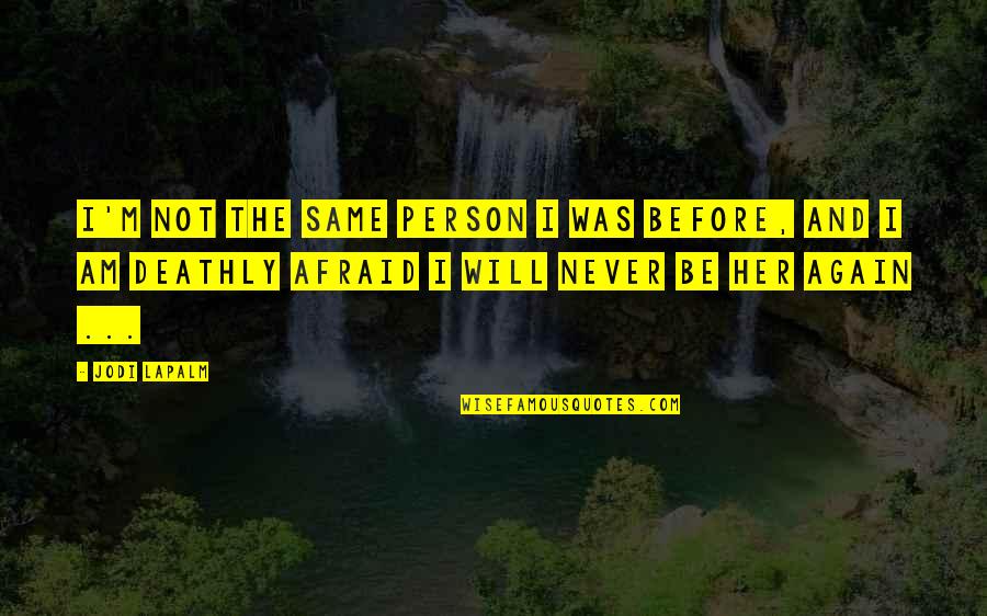 Life Will Never Be The Same Quotes By Jodi LaPalm: I'm not the same person I was before, Life Will Never Be The Same Quotes By Jodi LaPalm: I'm not the same person I was before,