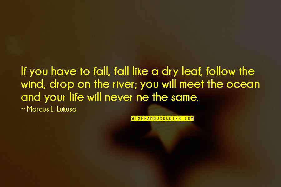 Life Will Never Be The Same Quotes By Marcus L. Lukusa: If you have to fall, fall like a Life Will Never Be The Same Quotes By Marcus L. Lukusa: If you have to fall, fall like a