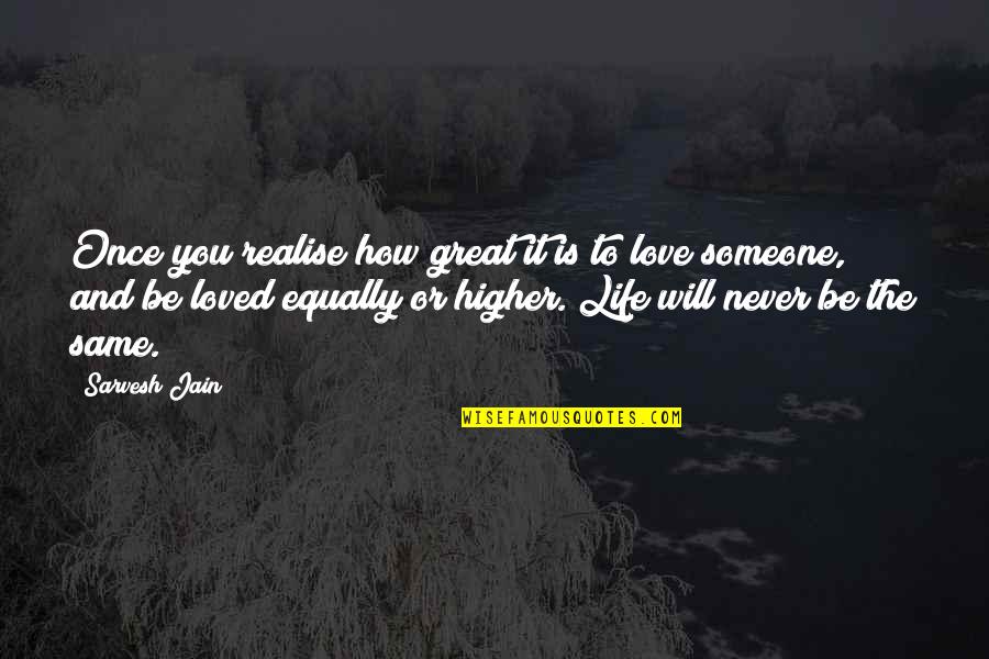 Life Will Never Be The Same Quotes By Sarvesh Jain: Once you realise how great it is to Life Will Never Be The Same Quotes By Sarvesh Jain: Once you realise how great it is to