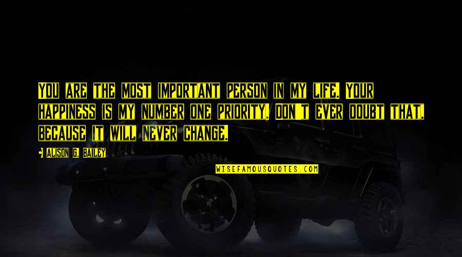 Life Will Never Change Quotes By Alison G. Bailey: You are the most important person in my Life Will Never Change Quotes By Alison G. Bailey: You are the most important person in my