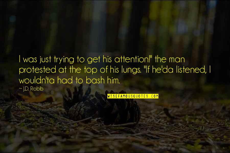 Life Will Never Change Quotes By J.D. Robb: I was just trying to get his attention!" Life Will Never Change Quotes By J.D. Robb: I was just trying to get his attention!"