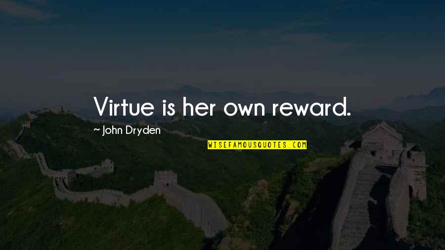 Life Will Never Change Quotes By John Dryden: Virtue is her own reward. Life Will Never Change Quotes By John Dryden: Virtue is her own reward.