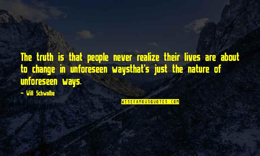 Life Will Never Change Quotes By Will Schwalbe: The truth is that people never realize their Life Will Never Change Quotes By Will Schwalbe: The truth is that people never realize their