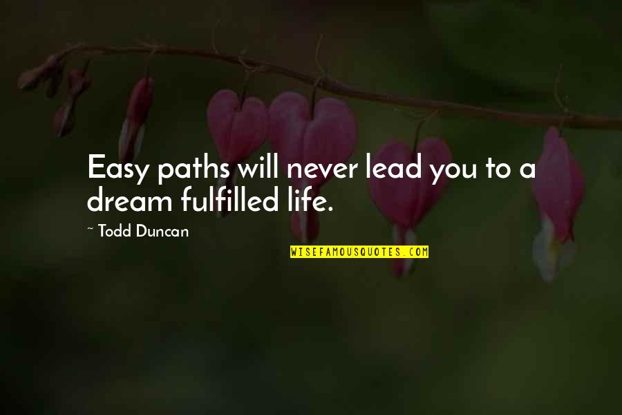 Life Will Ok Quotes By Todd Duncan: Easy paths will never lead you to a