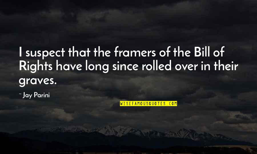 Life Will Only Get Better Quotes By Jay Parini: I suspect that the framers of the Bill