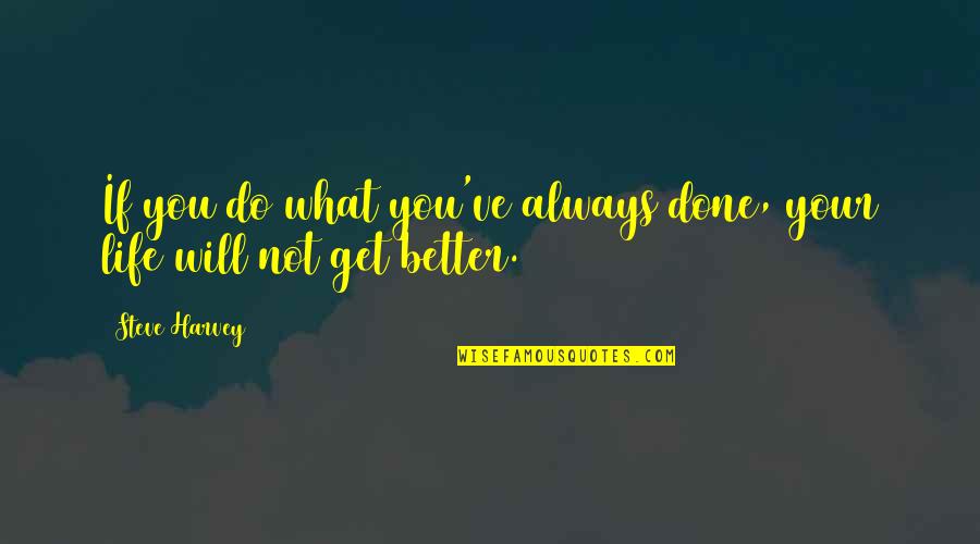 Life Will Only Get Better Quotes By Steve Harvey: If you do what you've always done, your