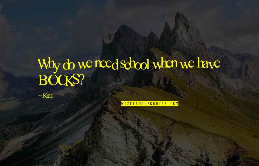 Life Will Smile Again Quotes By Kim: Why do we need school when we have