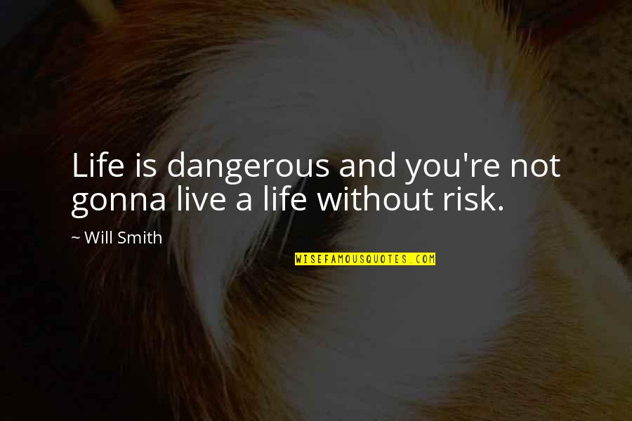 Life Will Smith Quotes By Will Smith: Life is dangerous and you're not gonna live