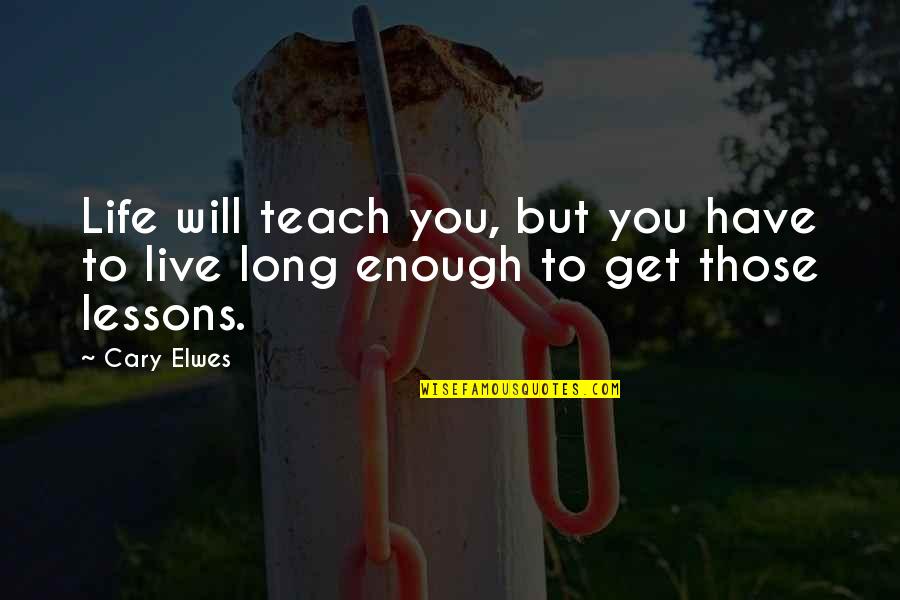 Life Will Teach You Lessons Quotes By Cary Elwes: Life will teach you, but you have to