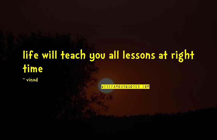 Life Will Teach You Lessons Quotes By Vinod: life will teach you all lessons at right