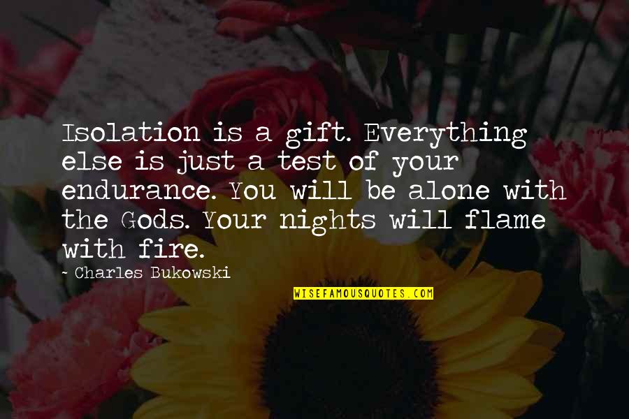 Life Will Test You Quotes By Charles Bukowski: Isolation is a gift. Everything else is just