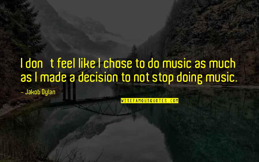 Life Will Turn Around Quotes By Jakob Dylan: I don't feel like I chose to do Life Will Turn Around Quotes By Jakob Dylan: I don't feel like I chose to do