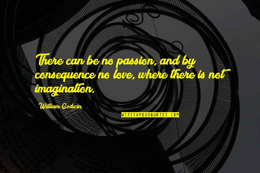 Life Will Turn Around Quotes By William Godwin: There can be no passion, and by consequence Life Will Turn Around Quotes By William Godwin: There can be no passion, and by consequence