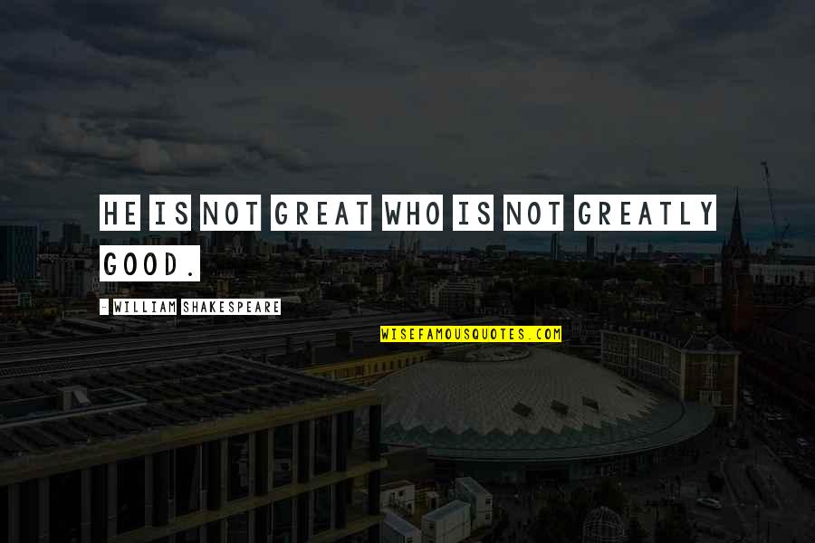 Life William Shakespeare Quotes By William Shakespeare: He is not great who is not greatly