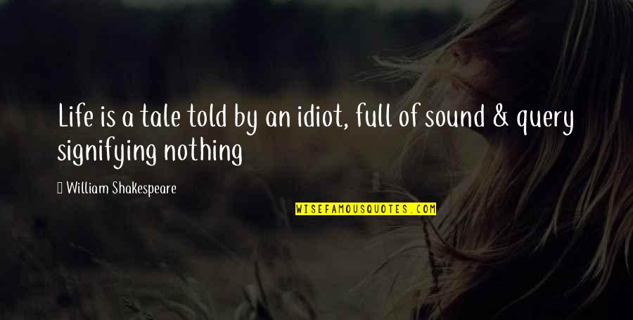 Life William Shakespeare Quotes By William Shakespeare: Life is a tale told by an idiot,