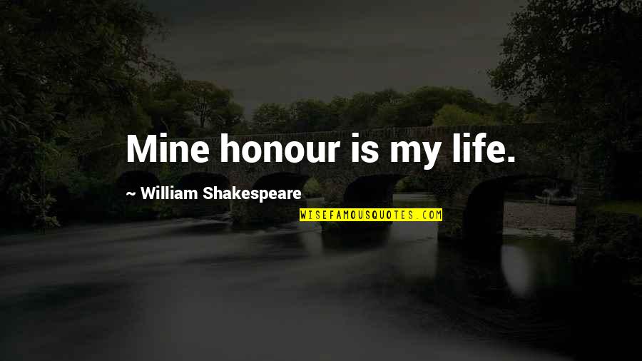Life William Shakespeare Quotes By William Shakespeare: Mine honour is my life.