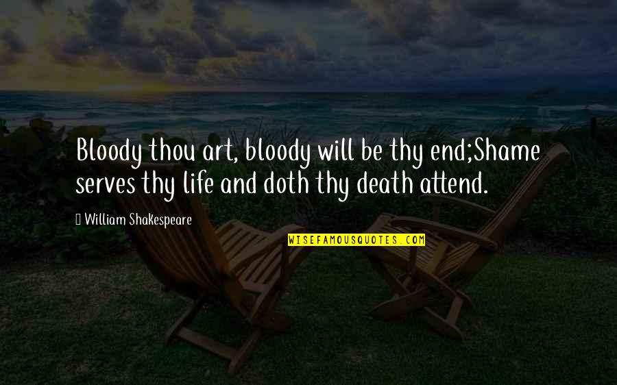 Life William Shakespeare Quotes By William Shakespeare: Bloody thou art, bloody will be thy end;Shame