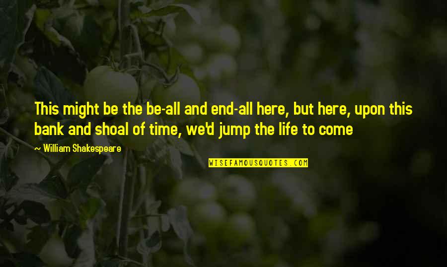 Life William Shakespeare Quotes By William Shakespeare: This might be the be-all and end-all here,