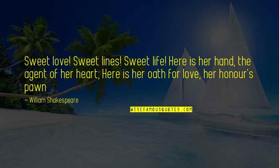 Life William Shakespeare Quotes By William Shakespeare: Sweet love! Sweet lines! Sweet life! Here is