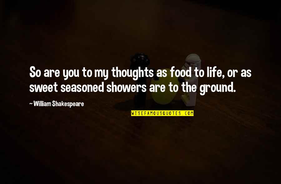 Life William Shakespeare Quotes By William Shakespeare: So are you to my thoughts as food