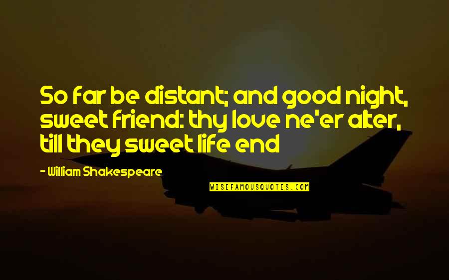 Life William Shakespeare Quotes By William Shakespeare: So far be distant; and good night, sweet