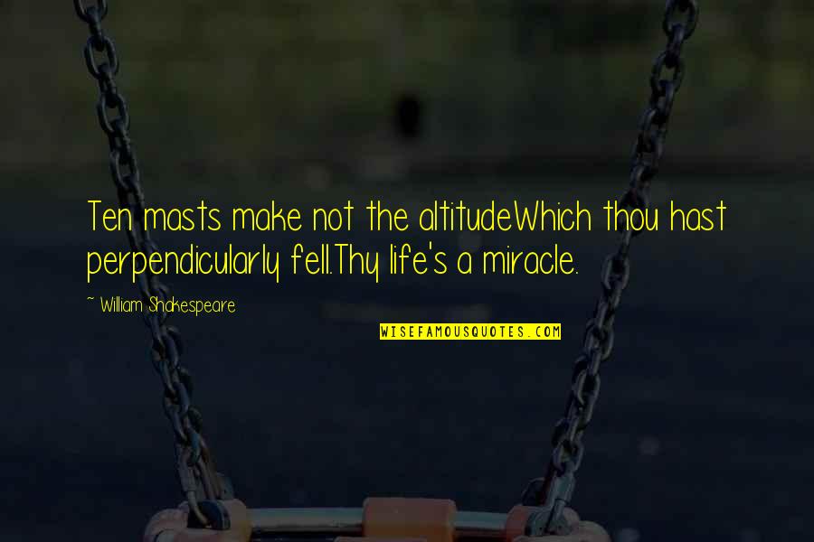 Life William Shakespeare Quotes By William Shakespeare: Ten masts make not the altitudeWhich thou hast Life William Shakespeare Quotes By William Shakespeare: Ten masts make not the altitudeWhich thou hast