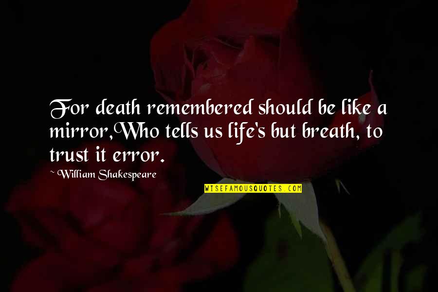 Life William Shakespeare Quotes By William Shakespeare: For death remembered should be like a mirror,Who