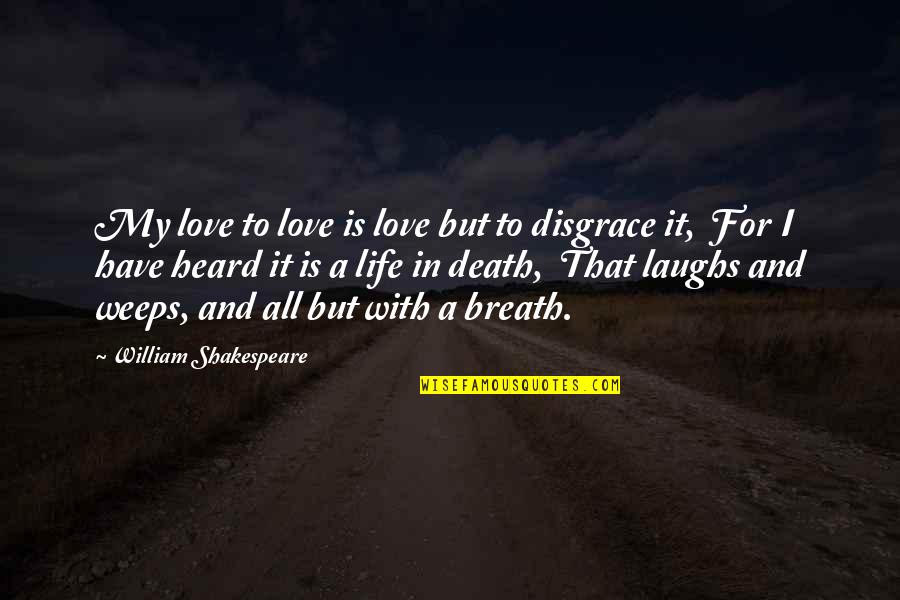Life William Shakespeare Quotes By William Shakespeare: My love to love is love but to