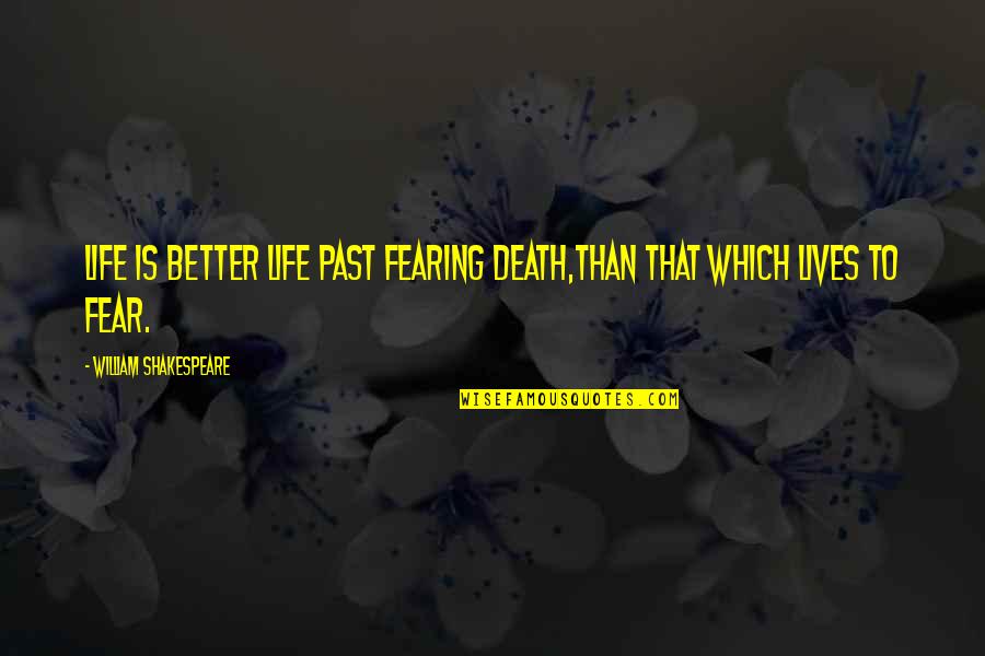 Life William Shakespeare Quotes By William Shakespeare: Life is better life past fearing death,Than that