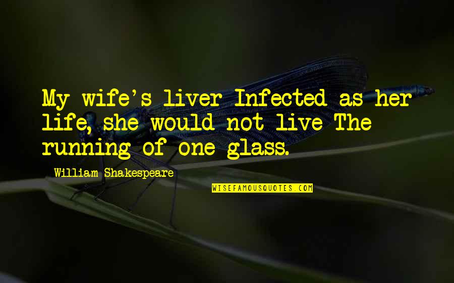 Life William Shakespeare Quotes By William Shakespeare: My wife's liver Infected as her life, she