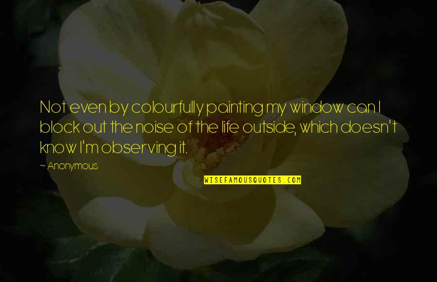 Life Window Quotes By Anonymous: Not even by colourfully painting my window can