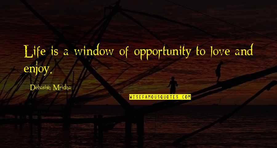 Life Window Quotes By Debasish Mridha: Life is a window of opportunity to love