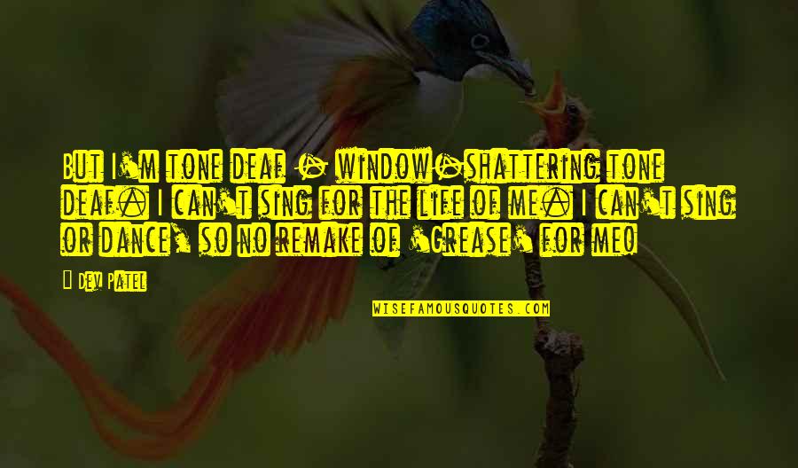 Life Window Quotes By Dev Patel: But I'm tone deaf - window-shattering tone deaf.