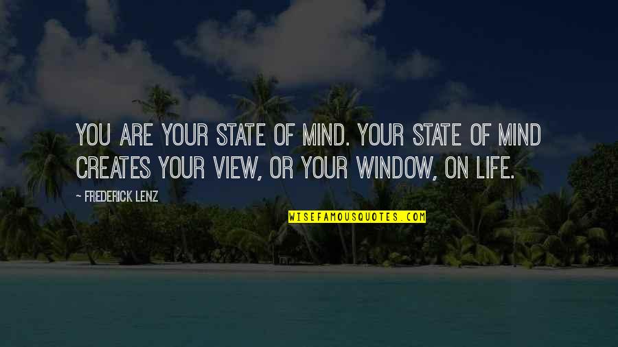 Life Window Quotes By Frederick Lenz: You are your state of mind. Your state
