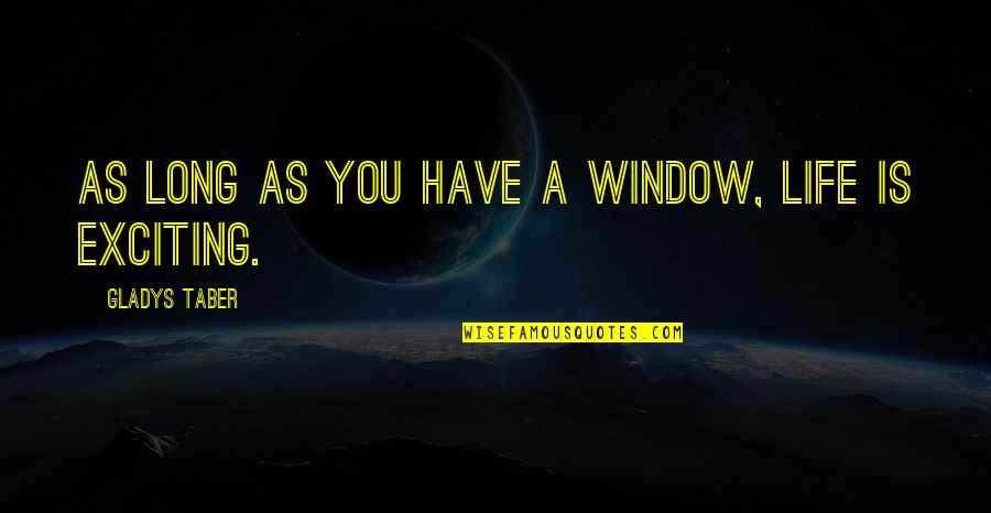 Life Window Quotes By Gladys Taber: As long as you have a window, life
