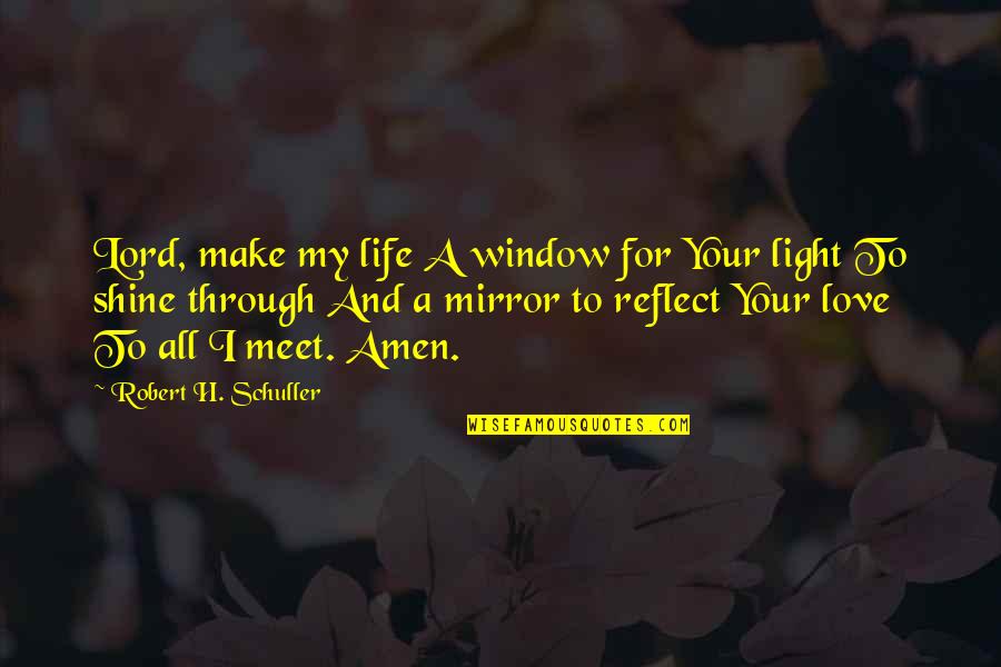 Life Window Quotes By Robert H. Schuller: Lord, make my life A window for Your