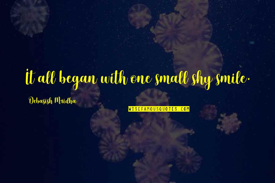 Life Wisdom Power Of A Smile Quotes By Debasish Mridha: It all began with one small shy smile.