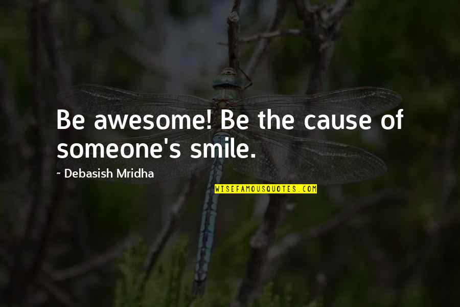 Life Wisdom Power Of A Smile Quotes By Debasish Mridha: Be awesome! Be the cause of someone's smile.