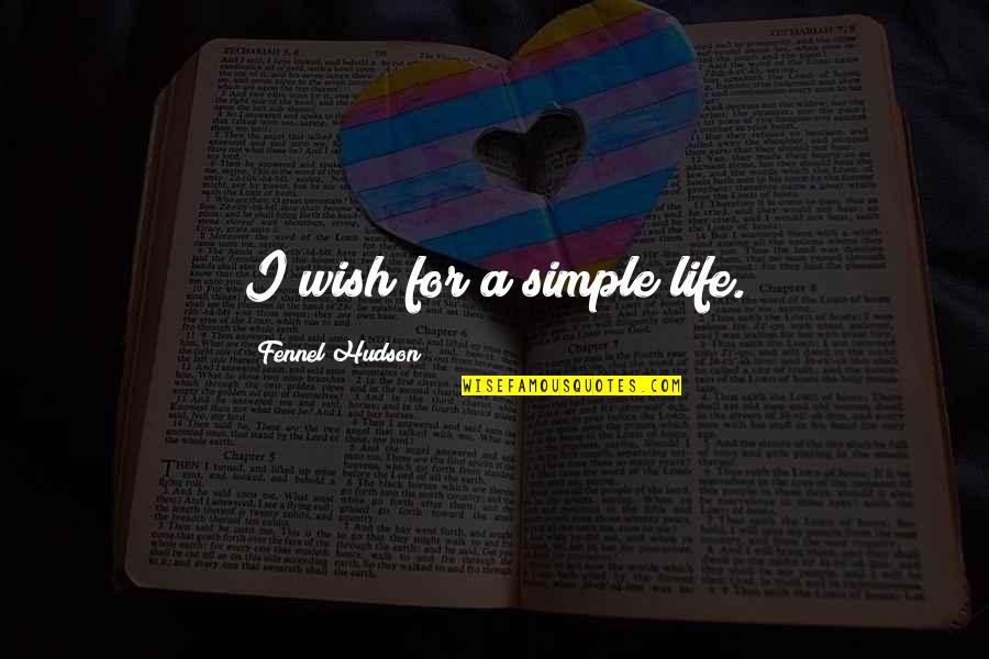Life Wish Quotes By Fennel Hudson: I wish for a simple life.