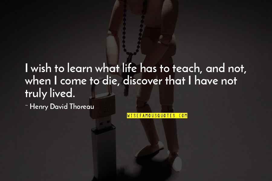 Life Wish Quotes By Henry David Thoreau: I wish to learn what life has to